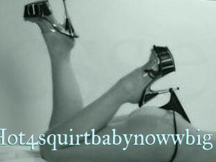 Hot4squirtbabynowwbig